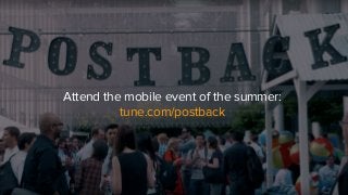 Attend the mobile event of the summer:
tune.com/postback
 