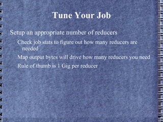 Tune Hadoop Adjust memory allocations mapred.child.javaopts=-Xmx512M 