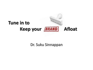 Tune in to          Keep your 			Afloat  Dr. SukuSinnappan 