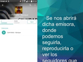Se nos abrirá
dicha emisora,
donde
podemos
seguirla,
reproducirla o
ver los
 