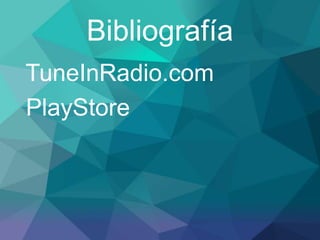 Bibliografía
TuneInRadio.com
PlayStore
 