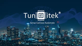 Sense Connect Automate
Property of Tuneitek| All Rights Reserved 1
 