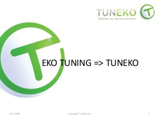 EKO TUNING => TUNEKO
20.1.2015 Copyright Tuneko Ltd 1
 
