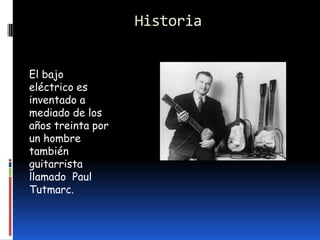 Historia


El bajo
eléctrico es
inventado a
mediado de los
años treinta por
un hombre
también
guitarrista
llamado Paul
Tutmarc.
 