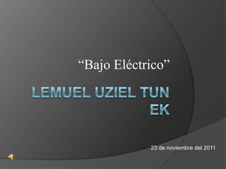 “Bajo Eléctrico”




            23 de noviembre del 2011
 