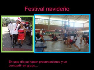 Festival navideño
En este día se hacen presentaciones y un
compartir en grupo…
 