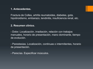 1. Antecedentes.

Fractura de Colles, artritis reumatoides, diabetes, gota,
hipotiroidismo, embarazo, tendinitis, insufici...