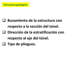 Estructura geológica Buzamiento de la estructura con  respecto a la sección del túnel. Dirección de la estratificación con respecto al eje del túnel. Tipo de pliegues. 