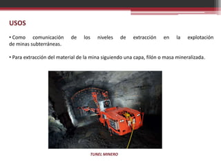 USOS
• Como comunicación de los niveles de extracción en la explotación
de minas subterráneas.
• Para extracción del mater...
