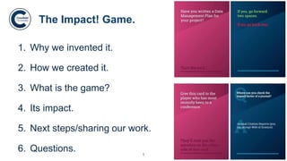 1
1. Why we invented it.
2. How we created it.
3. What is the game?
4. Its impact.
5. Next steps/sharing our work.
6. Questions.
The Impact! Game.
 