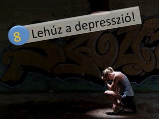 7, Lehúz a depresszió!  8  