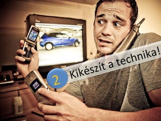 Kikészít a technika!  2  