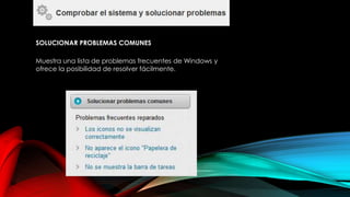 SOLUCIONAR PROBLEMAS COMUNES
Muestra una lista de problemas frecuentes de Windows y
ofrece la posibilidad de resolver fácilmente.
 