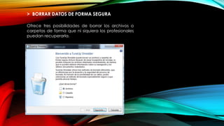 > BORRAR DATOS DE FORMA SEGURA
Ofrece tres posibilidades de borrar los archivos o
carpetas de forma que ni siquiera los profesionales
puedan recuperarla.
 
