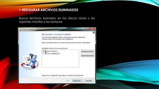 > RESTAURAR ARCHIVOS ELIMINADOS
Busca archivos borrados en los discos duros y los
soportes móviles y los restaura
 