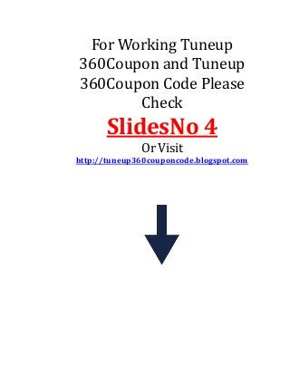 For Working Tuneup
360Coupon and Tuneup
360Coupon Code Please
Check
SlidesNo 4
Or Visit
http://tuneup360couponcode.blogspot.com
 