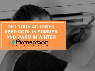 GET YOUR AC TUNED
KEEP COOL IN SUMMER
AND WARM IN WINTER
 