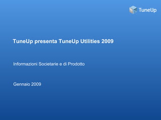 TuneUp presenta TuneUp Utilities 2009



Informazioni Societarie e di Prodotto



Gennaio 2009
 