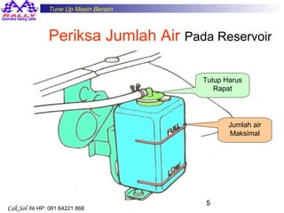 Tune Up Mesin Bensin

Periksa Jumlah Air Pada Reservoir
Tutup Harus
Rapat

Jumlah air
Maksimal

Cak Sol 86 HP: 081 64221 868

5

 