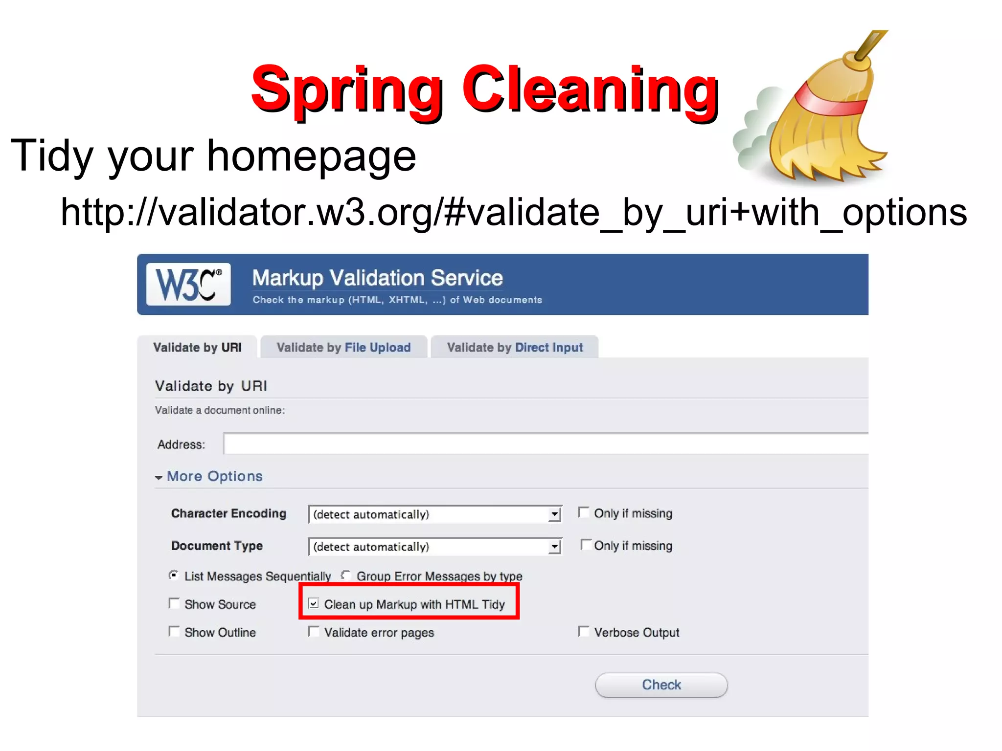 Spring Cleaning Tidy your homepage http://validator.w3.org/#validate_by_uri+with_options 