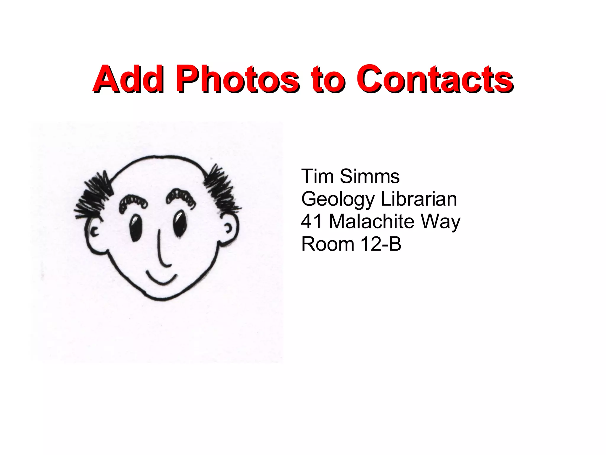 Add Photos to Contacts Tim Simms Geology Librarian 41 Malachite Way Room 12-B 