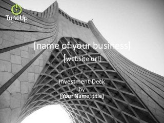 Tuneup Ventures, Confidential
[name of your business]
[website url]
Investment Deck
by
[Your Name, title]
 