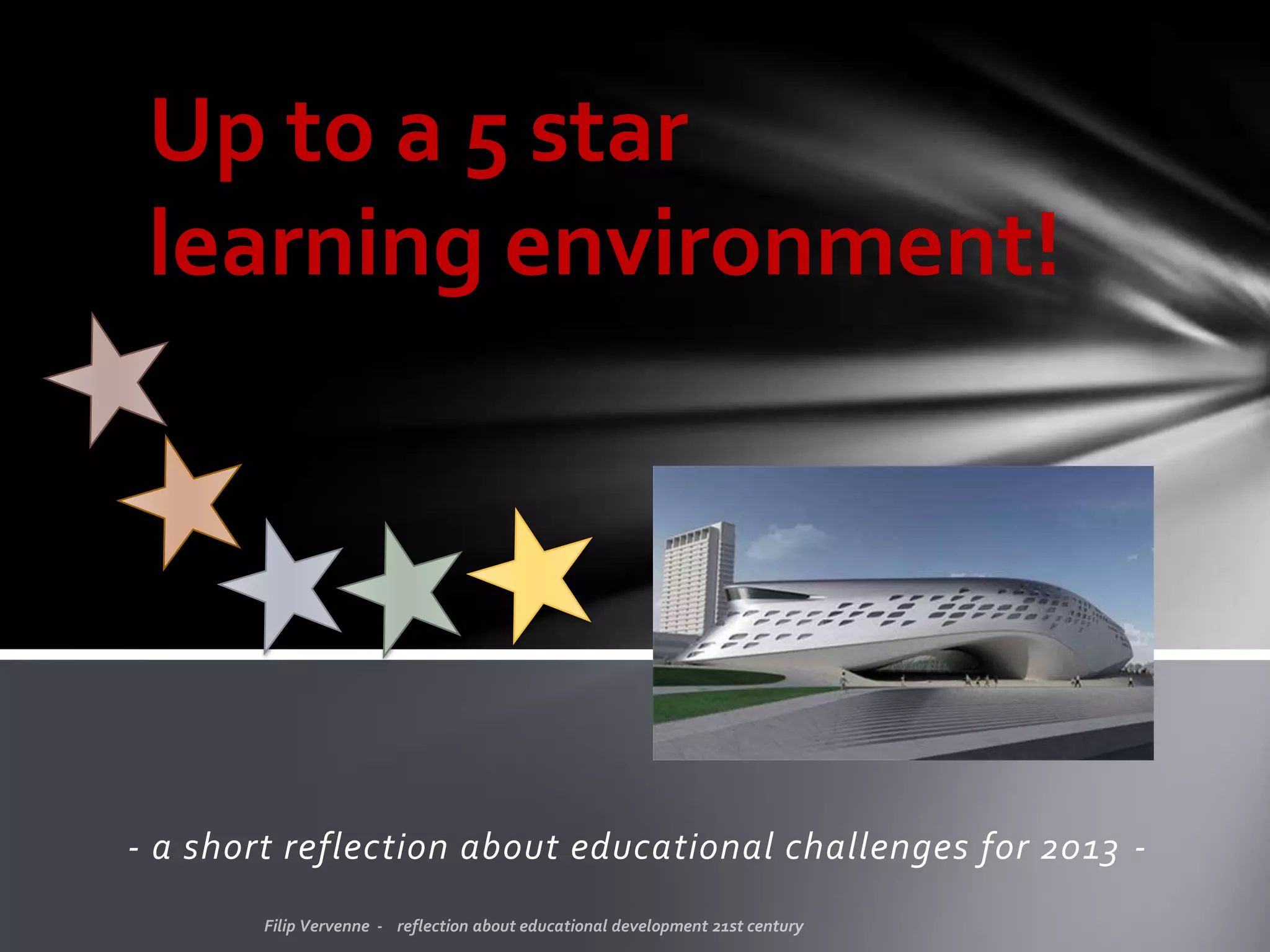 - a short reflection about educational challenges for 2013 -
Up to a 5 star
learning environment!
 