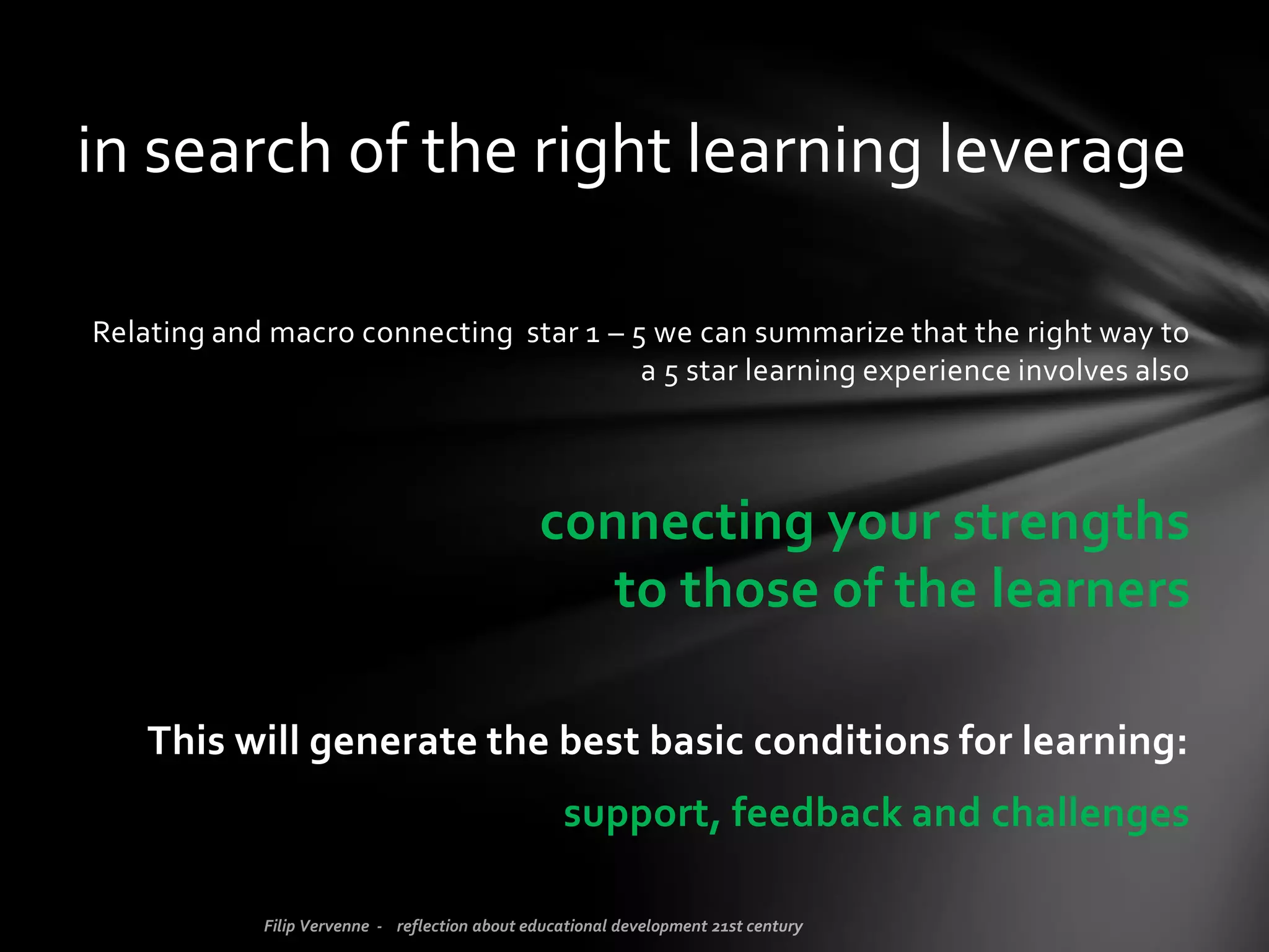 Connect with the learners’
1) Experience:
what are the experiences related to…
2) Talents*:
what are his/her strengths, natural talents/gifts,…
3) Learning style:
how he/she learns the best
Interconnecting, dimension 1…
* Recommended literature: Luk Dewulf
 
