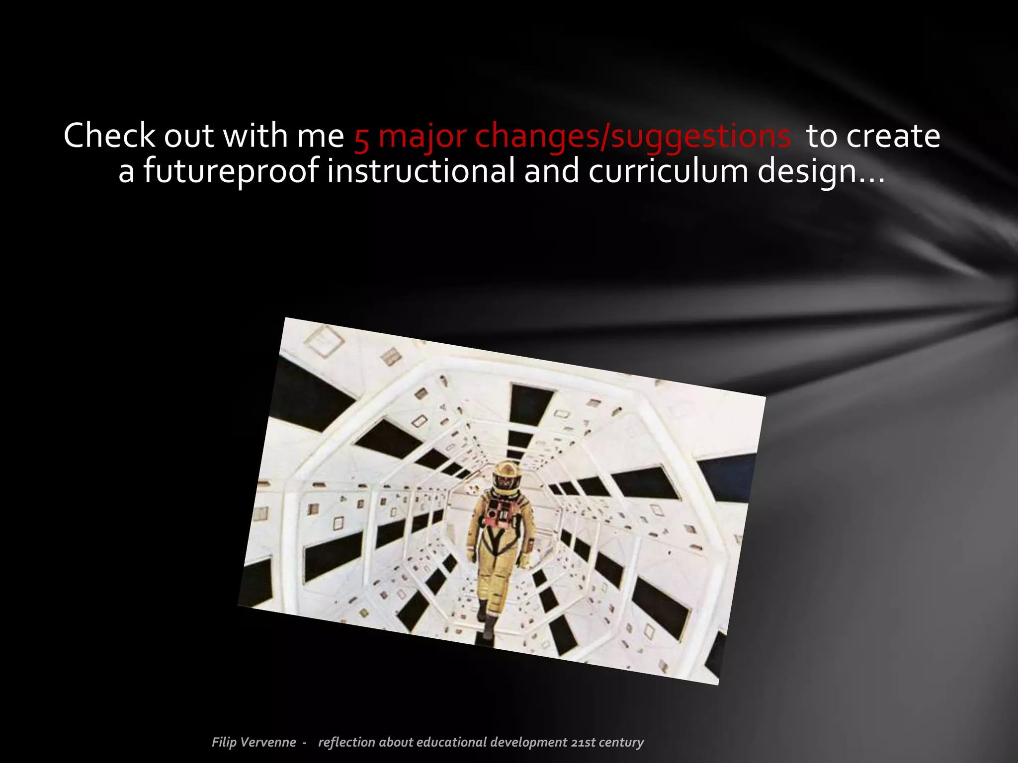 Check out with me 5 major changes/suggestions to create
a future proof instructional and curriculum design…
 