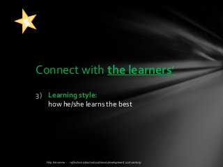 Connect with the learners’
3) Learning style:
how he/she learns the best
 
