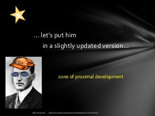 … let’s put him
in a slightly updated version…
zone of proximal development
 