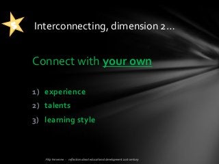 Connect with your own
1) experience
2) talents
3) learning style
Interconnecting, dimension 2…
 