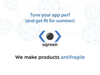 Conﬁdential & proprietary © Sqreen, 2015
Tune your app perf 
(and get fit for summer)
We make products antifragile
 