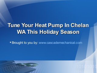 Tune Your Heat Pump In Chelan
WA This Holiday Season
 Brought to you by: www.cascademechanical.com

 