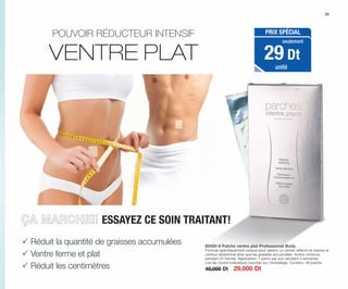 ÇA MARCHE!!
p Réduit la quantité de graisses accumulées
p Ventre ferme et plat
p Réduit les centimètres
POUVOIR RÉDUCTEUR INTENSIF
VENTRE PLAT
82420-9 Patchs ventre plat Professional Body.
Formule spécifiquement conçue pour obtenir un ventre raffermi et réduire le
contour abdominal ainsi que les graisses accumulées. Action continue
pendant 24 heures. Application: 1 patch par jour pendant 4 semaines.
Lire les contre-indications inscrites sur l’emballage. Contenu: 28 patchs.
40,000 Dt 29,000 Dt
25
PRIX SPÉCIAL
29 Dt
seulement
unité
OK-24-25 TNZ C7.qxp_Maquetación 1 11/03/15 11:45 Página 2
 