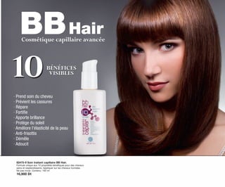 82475-9 Soin traitant capillaire BB Hair.
Formule unique aux 10 propriétés bénéfiques pour des cheveux
sains et resplendissants. Appliquer sur les cheveux humides.
Ne pas rincer. Contenu: 150 ml
16,900 Dt
· Prend soin du cheveu
· Prévient les cassures
· Répare
· Fortiﬁe
· Apporte brillance
· Protège du soleil
· Améliore l'élasticité de la peau
· Anti-frisottis
· Démêle
· Adoucit
BBHairCosmétique capillaire avancée
1010BÉNÉFICES
VISIBLES
BÉNÉFICES
VISIBLES
OK-40-41 TUNEZ C7.qxp_Maquetación 1 11/03/15 12:16 Página 2
 