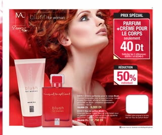 RÉDUCTION
50%
blushfor woman
82976-1 Crème parfumée pour le corps Blush.
Douceur inégalable pour la peau féminine. Laisse
la peau hydratée, affinée et délicatement
parfumée de Blush. Utilisation quotidienne.
Contenu: 150 ml
18,000 Dt 9,000 Dt
82349-5 Eau de parfum Blush.
Orientale-fleurie. Coeur fleuri et fond boisé pour
un parfum exotique, sensuel et d’une opulente
séduction. Contenu: 100 ml/spray.
75,500 Dt 37,750 Dt
suivez-nous sur: facebook.com/ByMiguelAngelLeal
PRIX SPÉCIAL
40Dt
seulement
PARFUM
+CRÈME POUR
LE CORPS
individuel
Solliciter les 2 références:
82976-1 et 82349-5
7
“Frottez votre poignet ici et pro-
ﬁtez de l’Eau de parfum Blush”
OK-06-07 REL BECLAY-BLUSH C7_TUN.qxp 11/03/15 10:56 Página 2
 