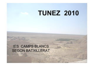 TUNEZ 2010



IES CAMPS BLANCS
SEGON BATXILLERAT
 