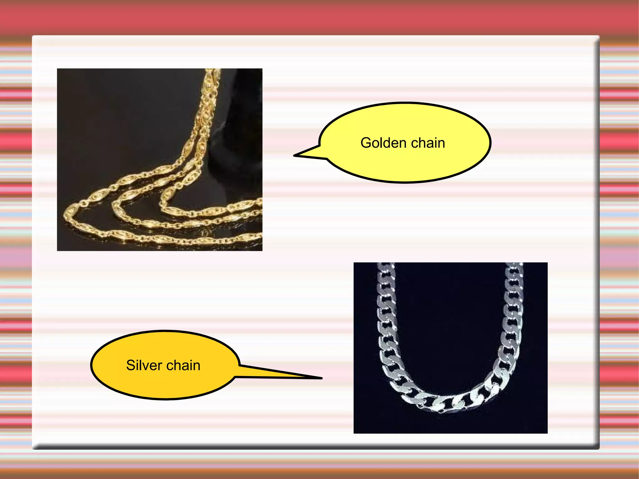 Golden chain




Silver chain
 