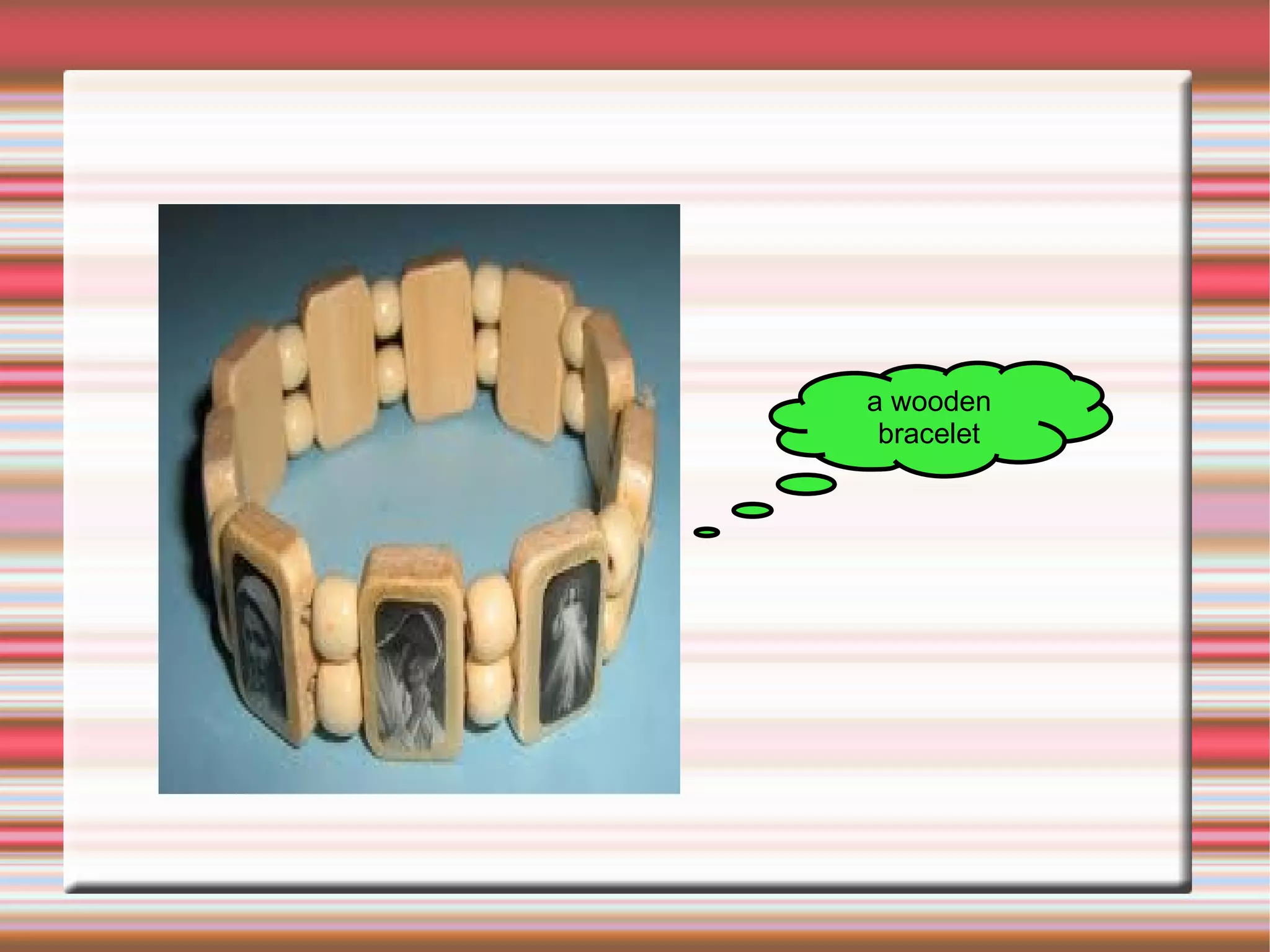 a wooden
 bracelet
 
