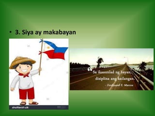 • 3. Siya ay makabayan
 