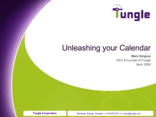Unleashing your Calendar Marc Gingras CEO & Founder of Tungle April, 2009 