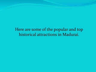 Here are some of the popular and top
historical attractions in Madurai.
 