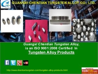Guangxi Chentian Tungsten Alloy,
is an ISO 9001:2008 Certified In
Tungsten Alloy Products
GUANGXI CHENTIAN TUNGSTEN ALLOY CO., LTDGUANGXI CHENTIAN TUNGSTEN ALLOY CO., LTD..
http://www.chentiantungsten.com/tungsten-alloy-products.html
 