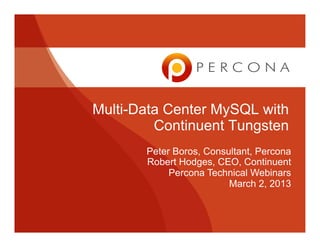 Multi-Data Center MySQL with
Continuent Tungsten
Peter Boros, Consultant, Percona
Robert Hodges, CEO, Continuent
Percona Technical Webinars
March 2, 2013

 