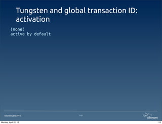 ©Continuent 2013
Tungsten and global transaction ID:
activation
(none)
active by default
112
112Monday, April 22, 13
 