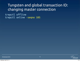 ©Continuent 2013
Tungsten and global transaction ID:
changing master connection
trepctl offline
trepctl online -seqno 105
115
115Monday, April 22, 13
 
