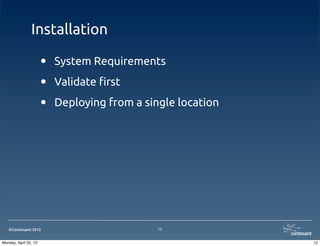 ©Continuent 2013
Installation
• System Requirements
• Validate !rst
• Deploying from a single location
12
12Monday, April 22, 13
 
