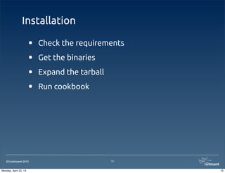 ©Continuent 2013
Installation
• Check the requirements
• Get the binaries
• Expand the tarball
• Run cookbook
15
15Monday, April 22, 13
 