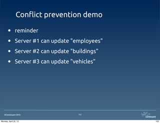 ©Continuent 2013
Con#ict prevention demo
152
• reminder
• Server #1 can update "employees"
• Server #2 can update "buildings"
• Server #3 can update "vehicles"
152Monday, April 22, 13
 